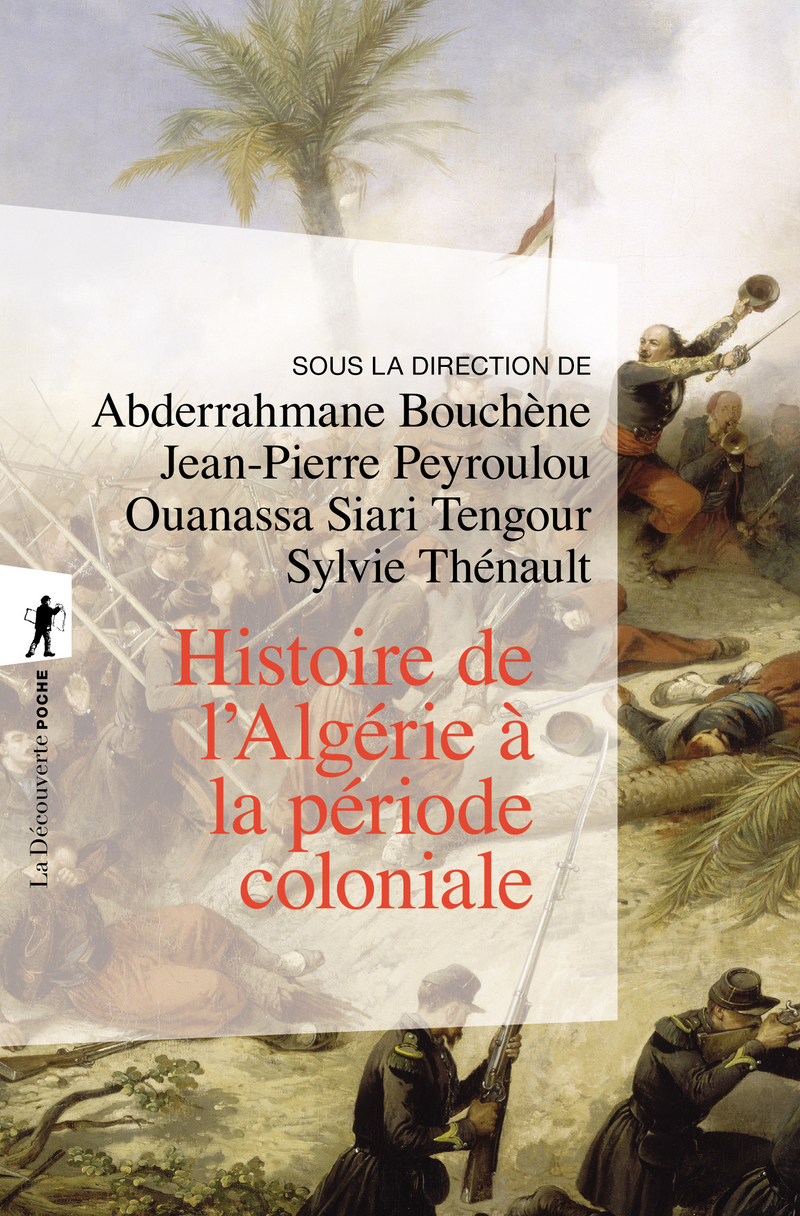 Histoire de l'Algérie à la période coloniale, 1830-1962 - Abderrahmane Bouchène, Jean-Pierre Peyroulou, Ouanassa Siari Tengour, Sylvie Thénault
