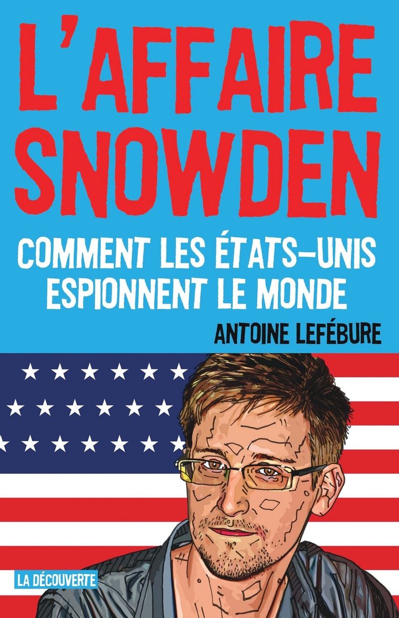 L'affaire Snowden - comment les Etats-Unis espionnent le monde - Antoine Lefebure