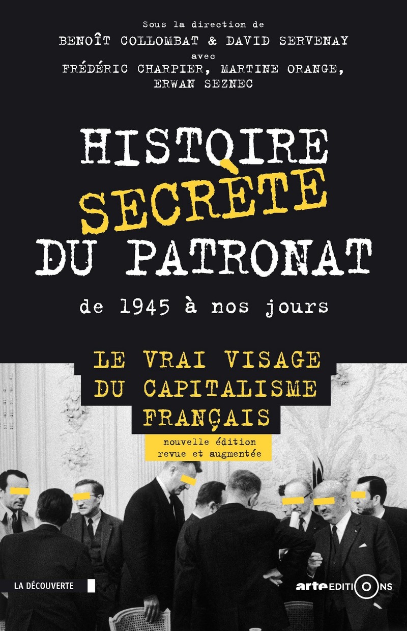 Histoire secrète du patronat de 1945 à nos jours (éd. augmentée) - David Servenay, Benoît Collombat, Frédéric Charpier, Martine Orange, Erwan Seznec