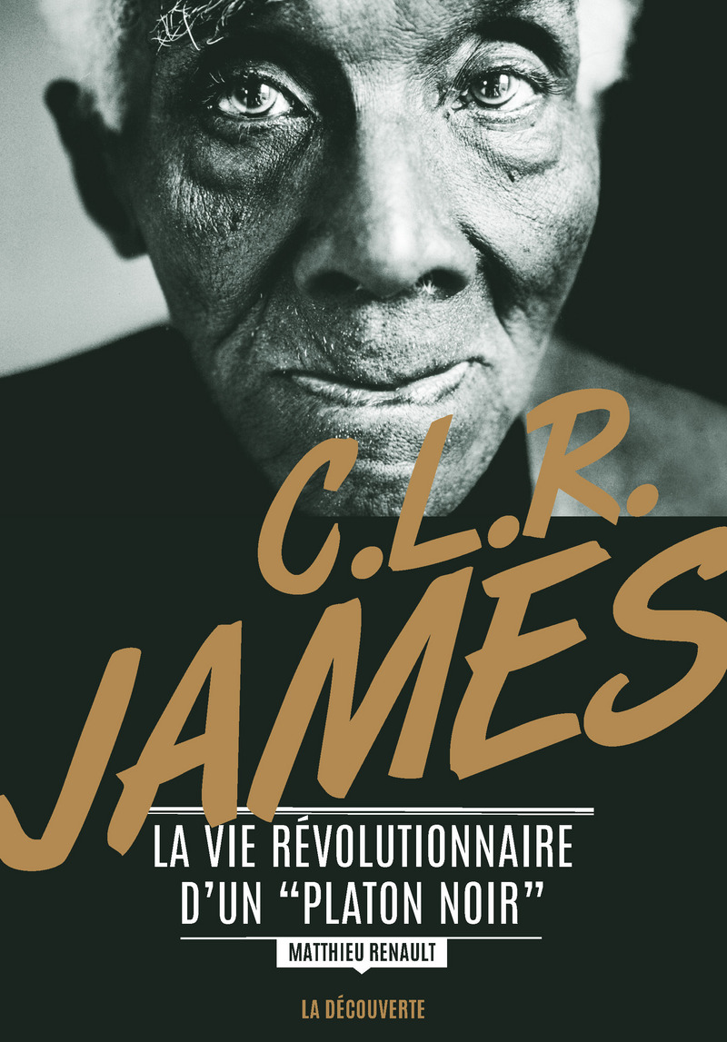 C. L. R. James. La vie révolutionnaire d'un "Platon noir" - Matthieu Renault