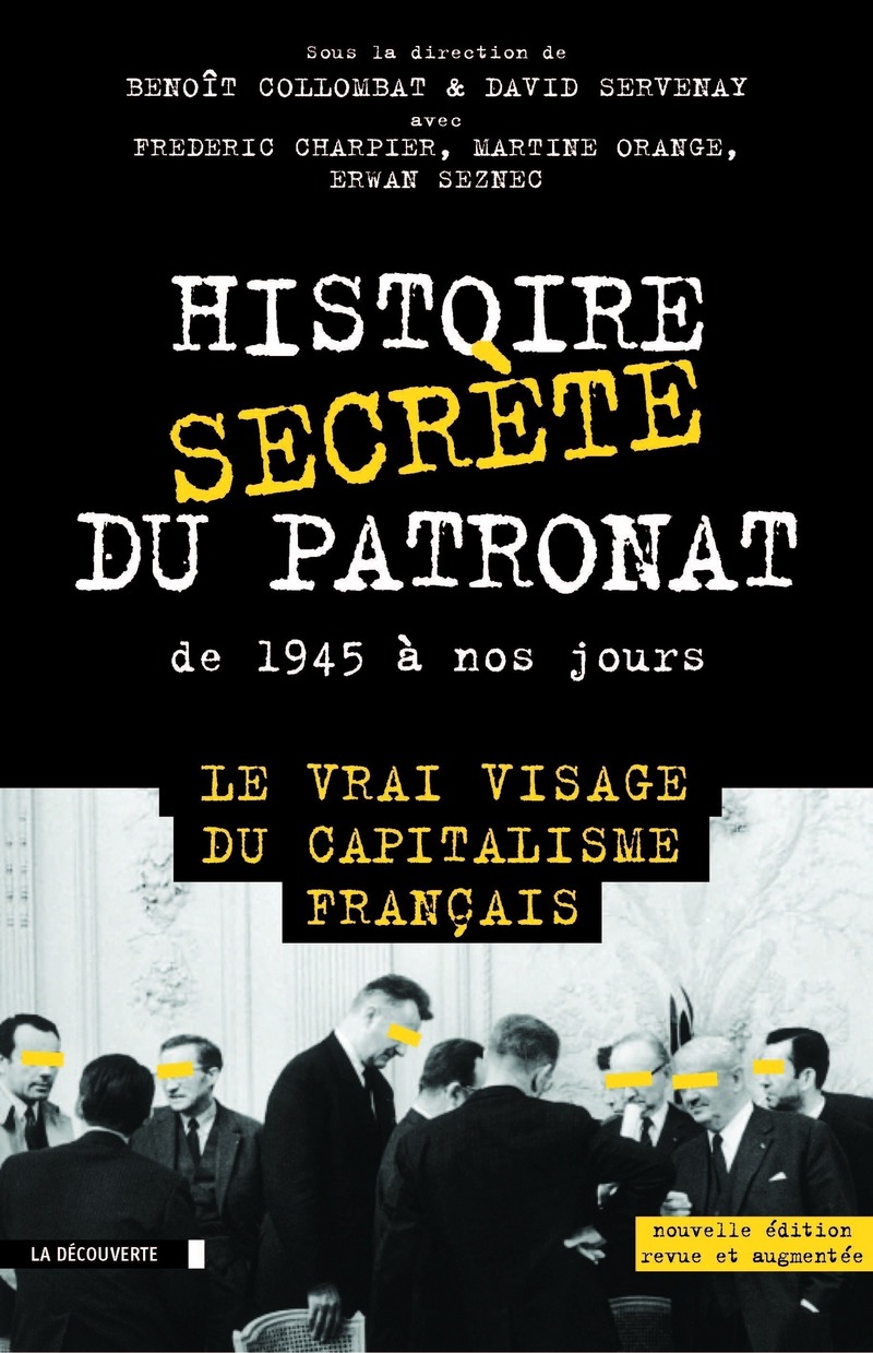 Histoire secrète du patronat de 1945 à nos jours (éd. augmentée) - David Servenay, Benoît Collombat, Frédéric Charpier, Martine Orange, Erwan Seznec