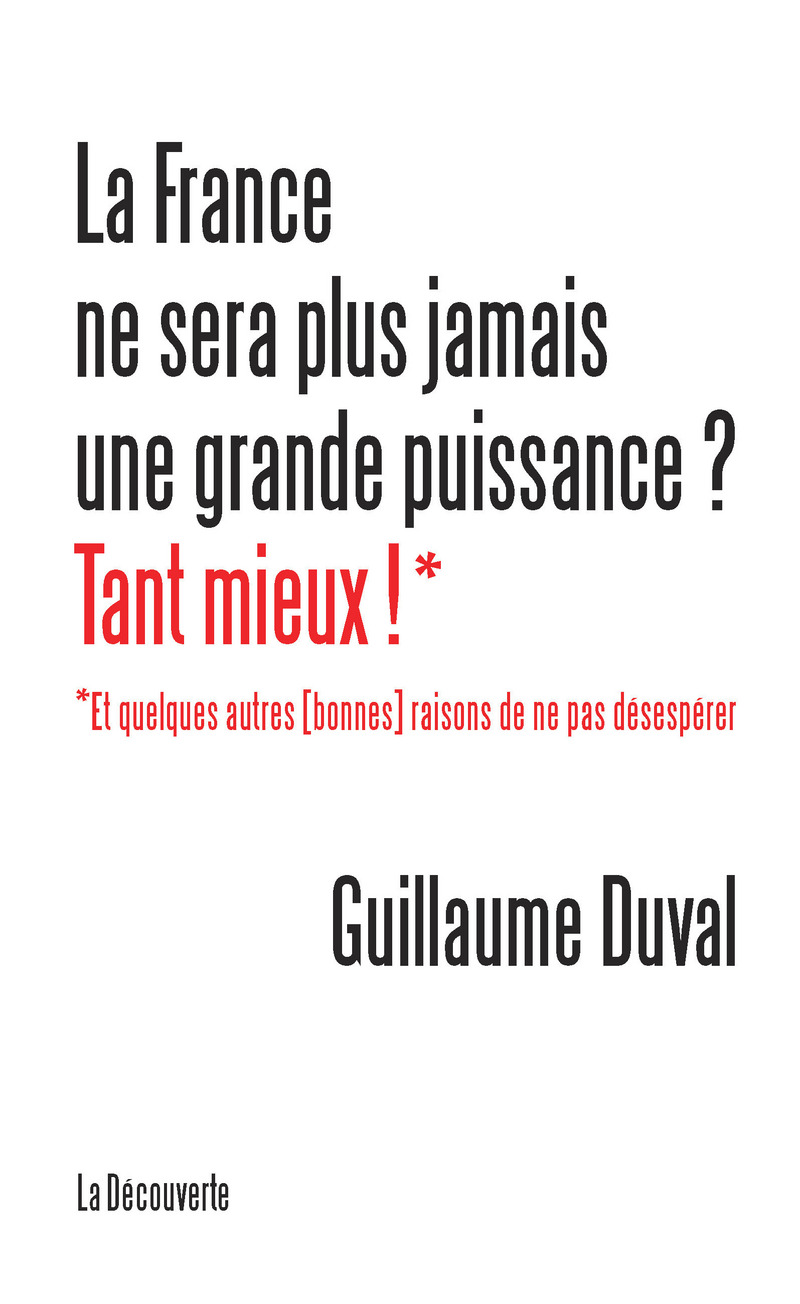 La France ne sera plus jamais une grande puissance ? Tant mieux ! - Guillaume Duval