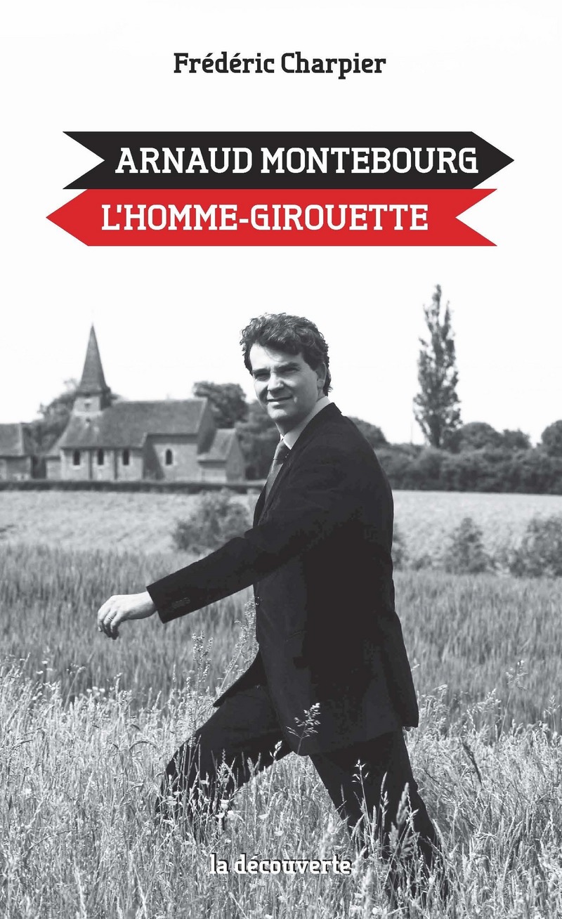 Arnaud Montebourg, l'homme-girouette - Frédéric Charpier