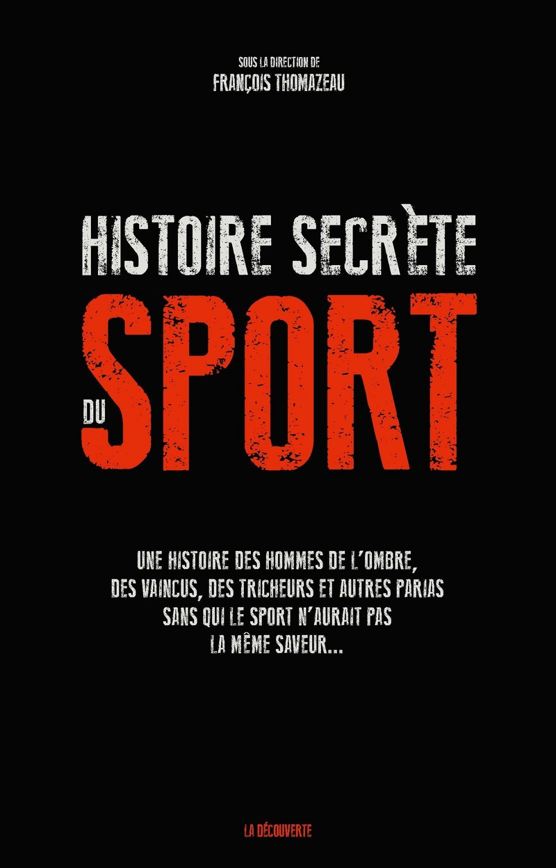 Une histoire secrète du sport - Une histoire des hommes de l'ombre, des vaincus, des tricheurs et au - François Thomazeau,  Collectif