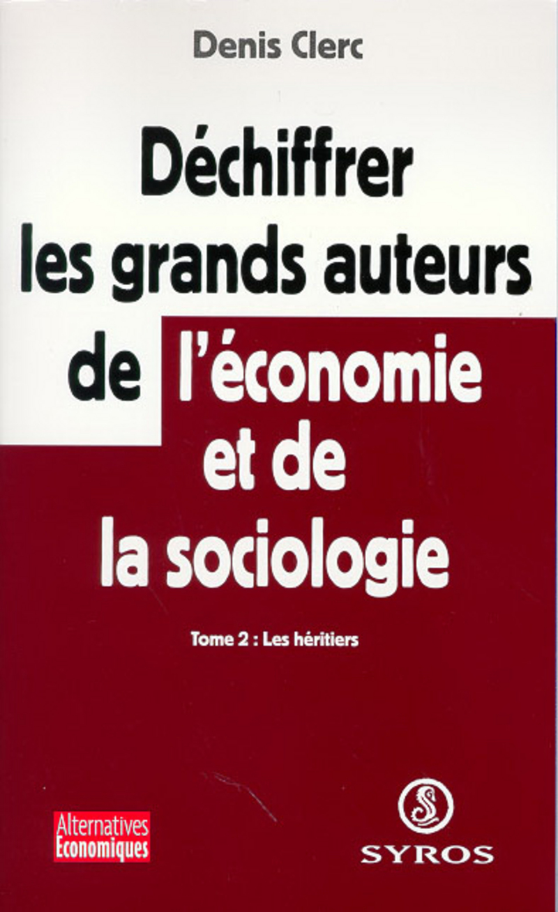 Déchiffrer les grands auteurs de l'économieet de la sociologie - tome 2 Les Héritiers - Denis Clerc